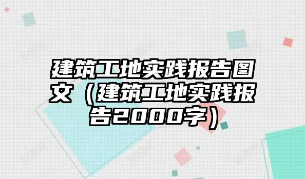 建筑工地實踐報告圖文（建筑工地實踐報告2000字）