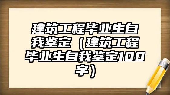 建筑工程畢業(yè)生自我鑒定（建筑工程畢業(yè)生自我鑒定100字）