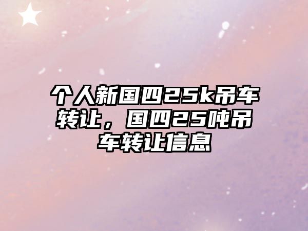 個(gè)人新國(guó)四25k吊車(chē)轉(zhuǎn)讓?zhuān)瑖?guó)四25噸吊車(chē)轉(zhuǎn)讓信息