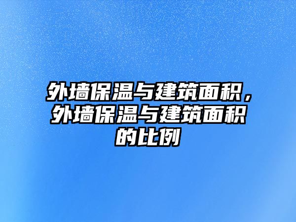 外墻保溫與建筑面積，外墻保溫與建筑面積的比例