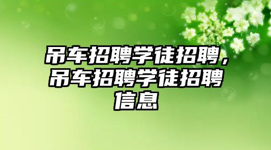 吊車招聘學(xué)徒招聘，吊車招聘學(xué)徒招聘信息