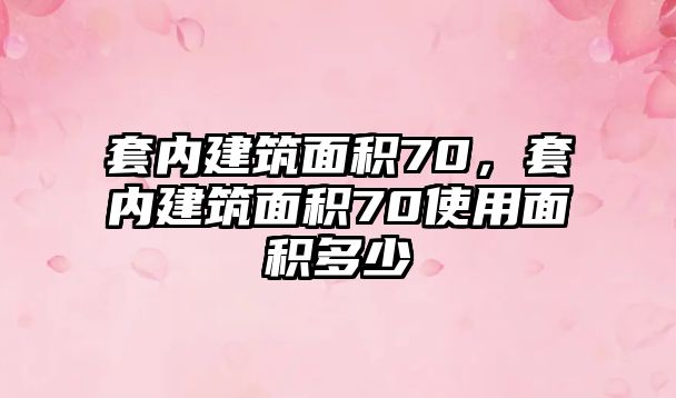 套內(nèi)建筑面積70，套內(nèi)建筑面積70使用面積多少