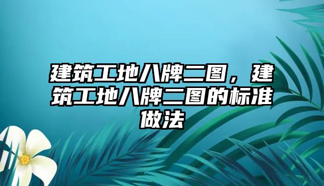 建筑工地八牌二圖，建筑工地八牌二圖的標(biāo)準(zhǔn)做法