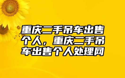 重慶二手吊車(chē)出售個(gè)人，重慶二手吊車(chē)出售個(gè)人處理網(wǎng)