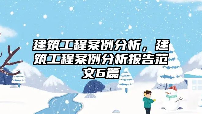 建筑工程案例分析，建筑工程案例分析報(bào)告范文6篇