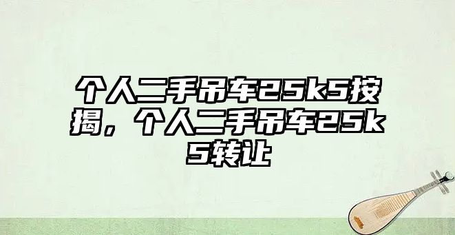 個(gè)人二手吊車25k5按揭，個(gè)人二手吊車25k5轉(zhuǎn)讓