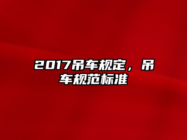 2017吊車規(guī)定，吊車規(guī)范標準