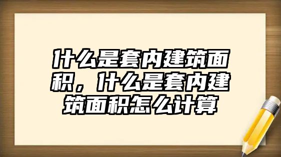 什么是套內(nèi)建筑面積，什么是套內(nèi)建筑面積怎么計算