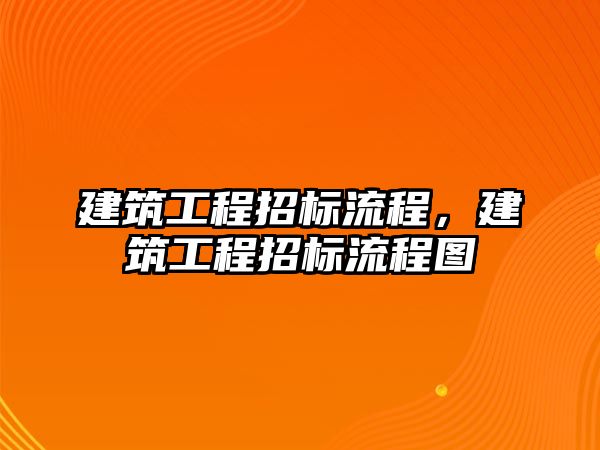 建筑工程招標(biāo)流程，建筑工程招標(biāo)流程圖