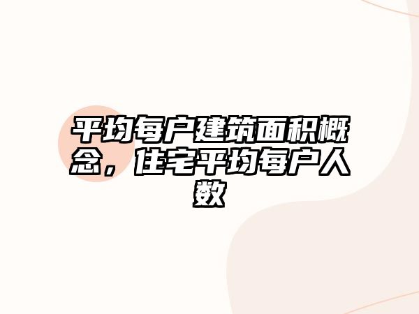 平均每戶建筑面積概念，住宅平均每戶人數