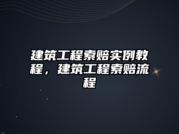 建筑工程索賠實例教程，建筑工程索賠流程