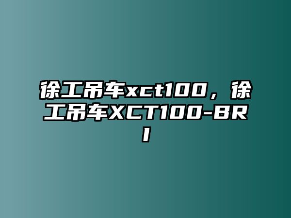 徐工吊車xct100，徐工吊車XCT100-BRI