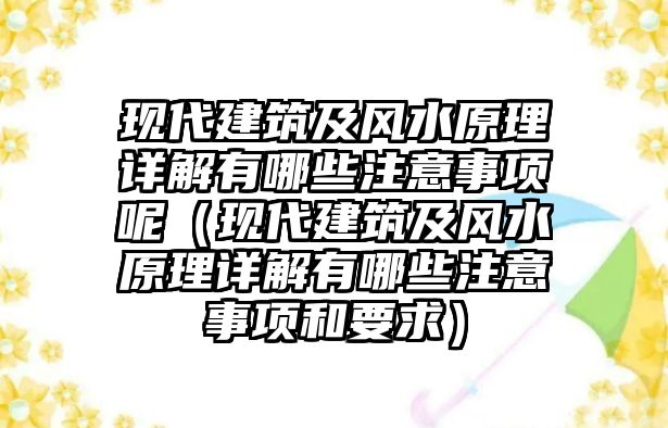 現(xiàn)代建筑及風水原理詳解有哪些注意事項呢（現(xiàn)代建筑及風水原理詳解有哪些注意事項和要求）