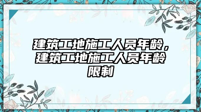 建筑工地施工人員年齡，建筑工地施工人員年齡限制