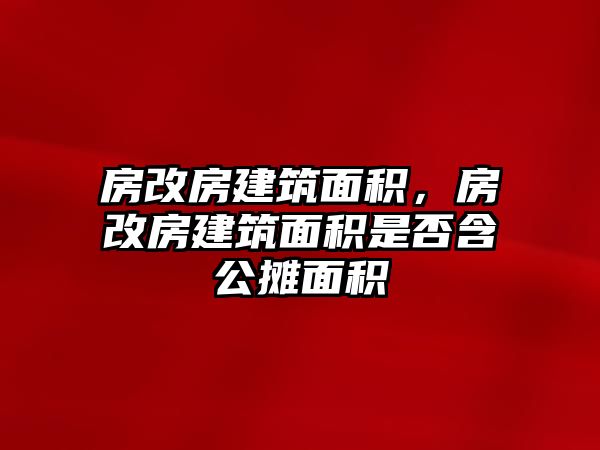 房改房建筑面積，房改房建筑面積是否含公攤面積