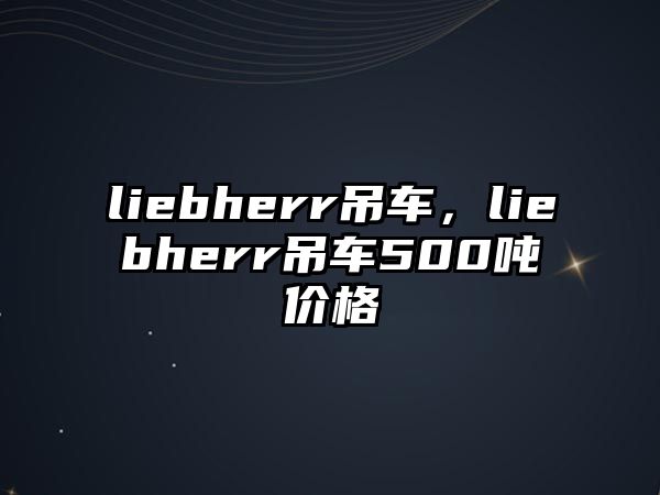 liebherr吊車，liebherr吊車500噸價格