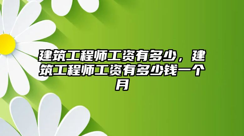 建筑工程師工資有多少，建筑工程師工資有多少錢一個月