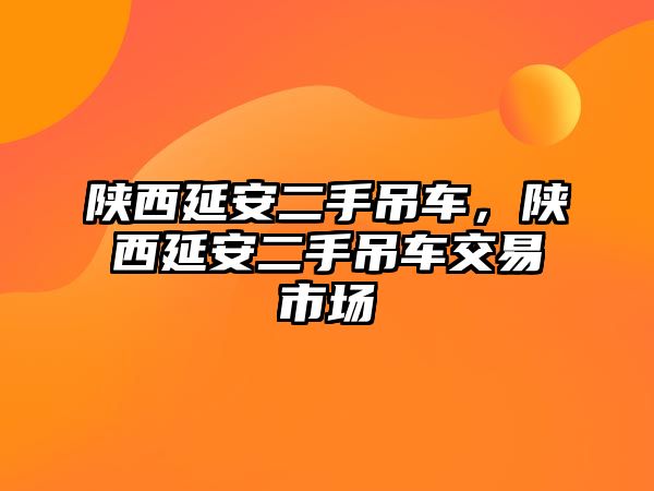 陜西延安二手吊車，陜西延安二手吊車交易市場