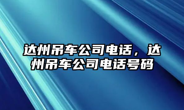 達(dá)州吊車公司電話，達(dá)州吊車公司電話號(hào)碼