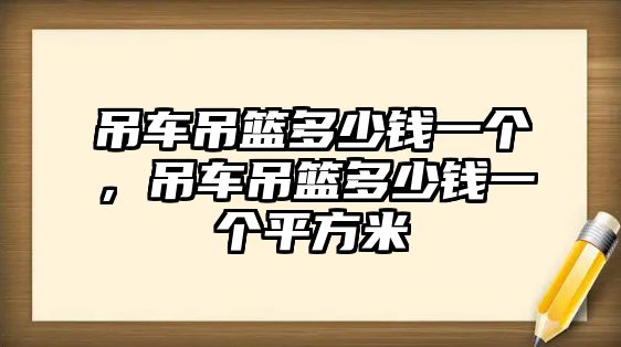 吊車吊籃多少錢一個，吊車吊籃多少錢一個平方米