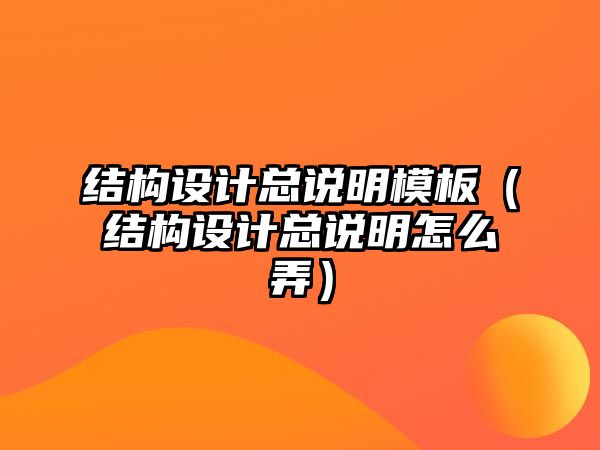 結(jié)構(gòu)設(shè)計(jì)總說(shuō)明模板（結(jié)構(gòu)設(shè)計(jì)總說(shuō)明怎么弄）