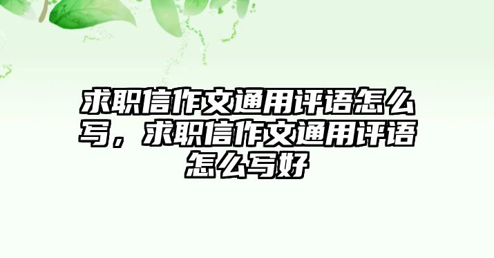 求職信作文通用評語怎么寫，求職信作文通用評語怎么寫好