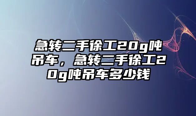 急轉(zhuǎn)二手徐工20g噸吊車，急轉(zhuǎn)二手徐工20g噸吊車多少錢