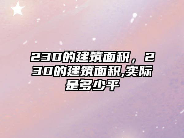 230的建筑面積，230的建筑面積,實(shí)際是多少平