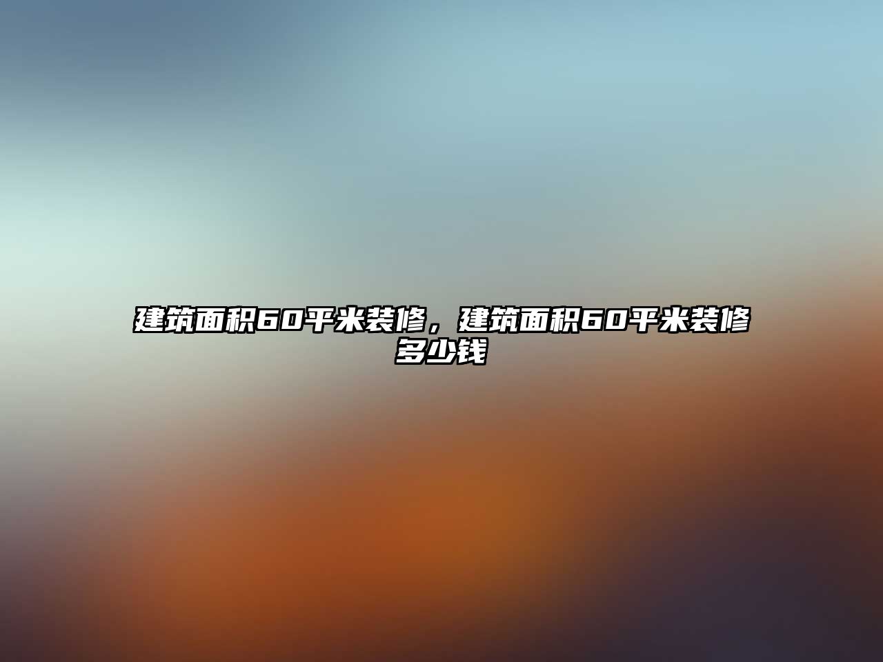 建筑面積60平米裝修，建筑面積60平米裝修多少錢