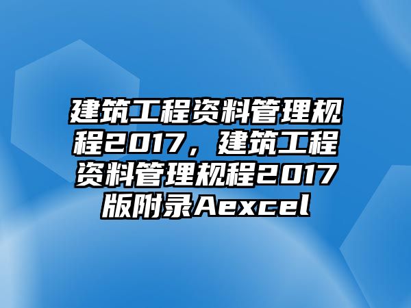 建筑工程資料管理規(guī)程2017，建筑工程資料管理規(guī)程2017版附錄Aexcel