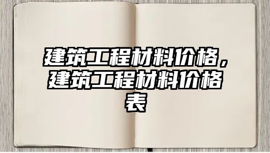 建筑工程材料價格，建筑工程材料價格表