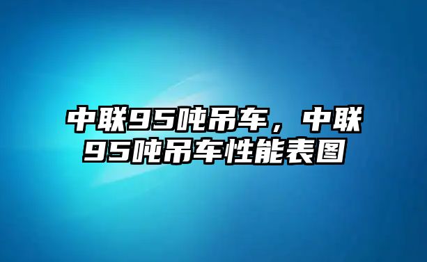 中聯(lián)95噸吊車，中聯(lián)95噸吊車性能表圖