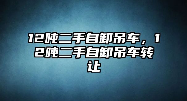 12噸二手自卸吊車，12噸二手自卸吊車轉(zhuǎn)讓