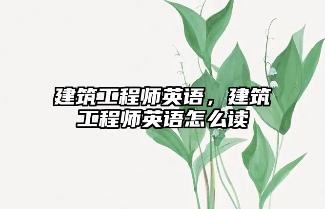 建筑工程師英語，建筑工程師英語怎么讀