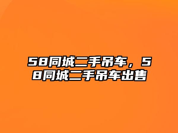 58同城二手吊車，58同城二手吊車出售