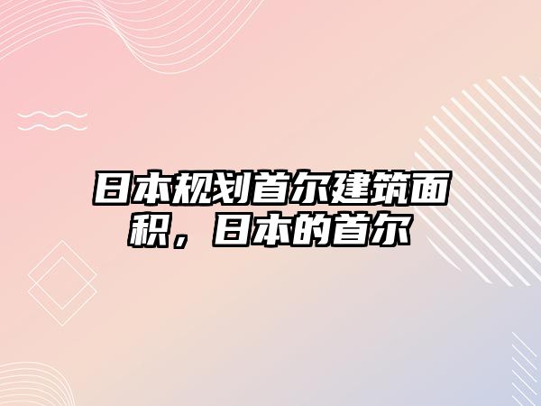 日本規(guī)劃首爾建筑面積，日本的首爾