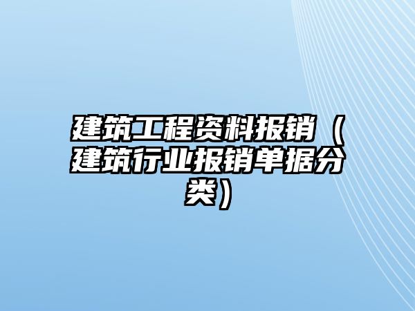 建筑工程資料報銷（建筑行業(yè)報銷單據(jù)分類）