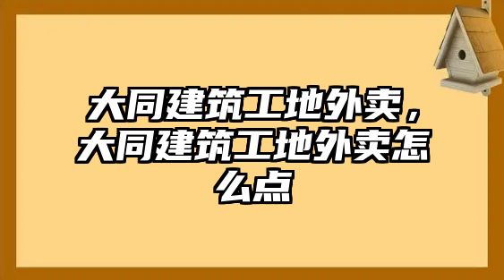 大同建筑工地外賣，大同建筑工地外賣怎么點