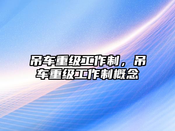 吊車重級工作制，吊車重級工作制概念