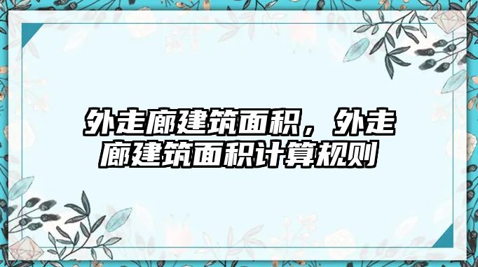 外走廊建筑面積，外走廊建筑面積計(jì)算規(guī)則