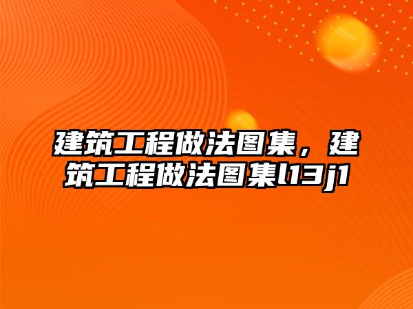 建筑工程做法圖集，建筑工程做法圖集l13j1