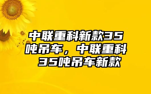 中聯(lián)重科新款35噸吊車，中聯(lián)重科 35噸吊車新款