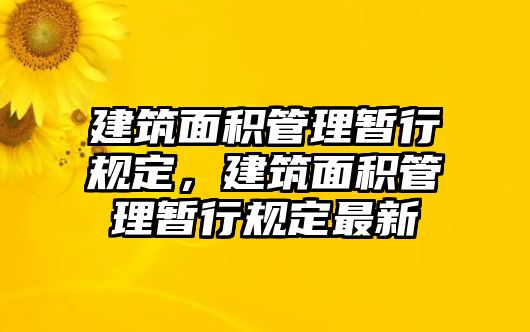 建筑面積管理暫行規(guī)定，建筑面積管理暫行規(guī)定最新