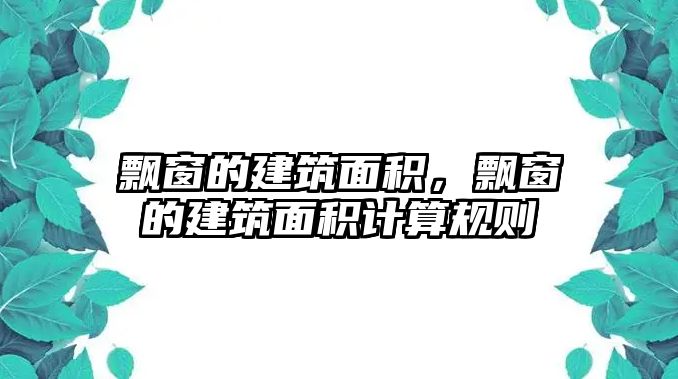 飄窗的建筑面積，飄窗的建筑面積計(jì)算規(guī)則