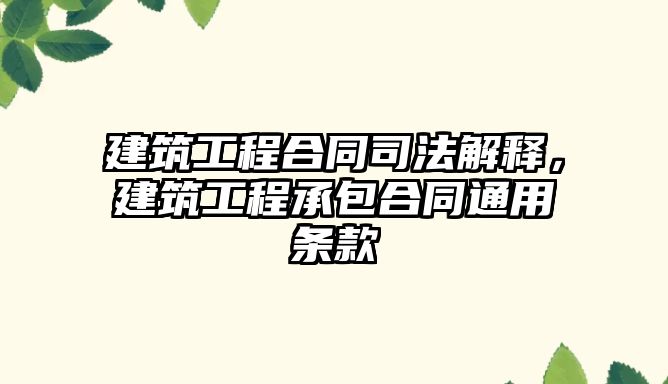 建筑工程合同司法解釋，建筑工程承包合同通用條款