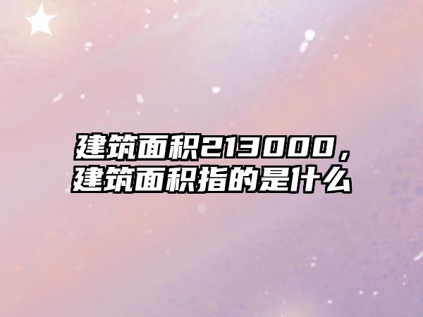 建筑面積213000，建筑面積指的是什么