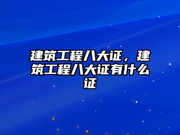 建筑工程八大證，建筑工程八大證有什么證