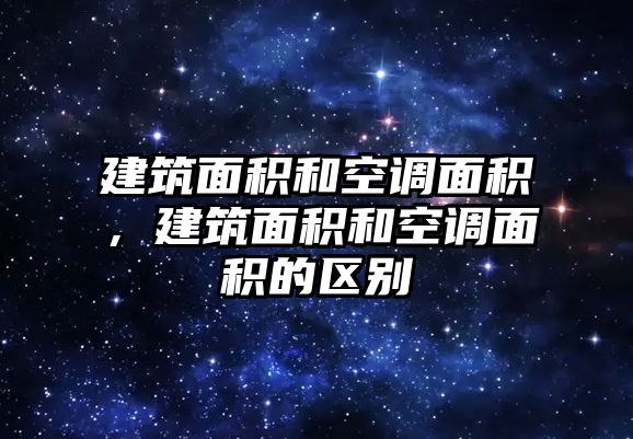 建筑面積和空調(diào)面積，建筑面積和空調(diào)面積的區(qū)別