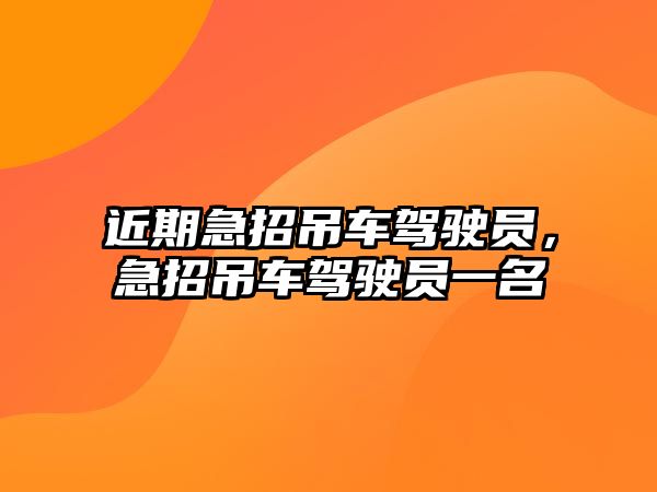 近期急招吊車駕駛員，急招吊車駕駛員一名