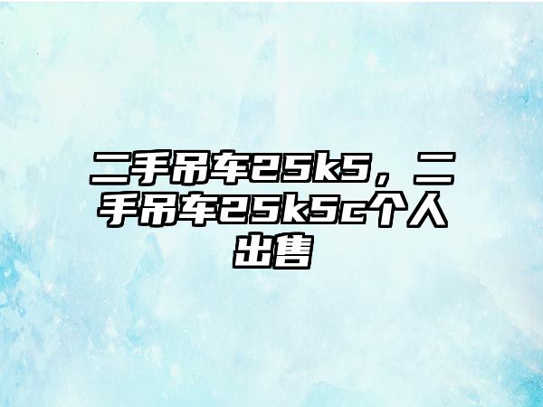 二手吊車25k5，二手吊車25k5c個(gè)人出售